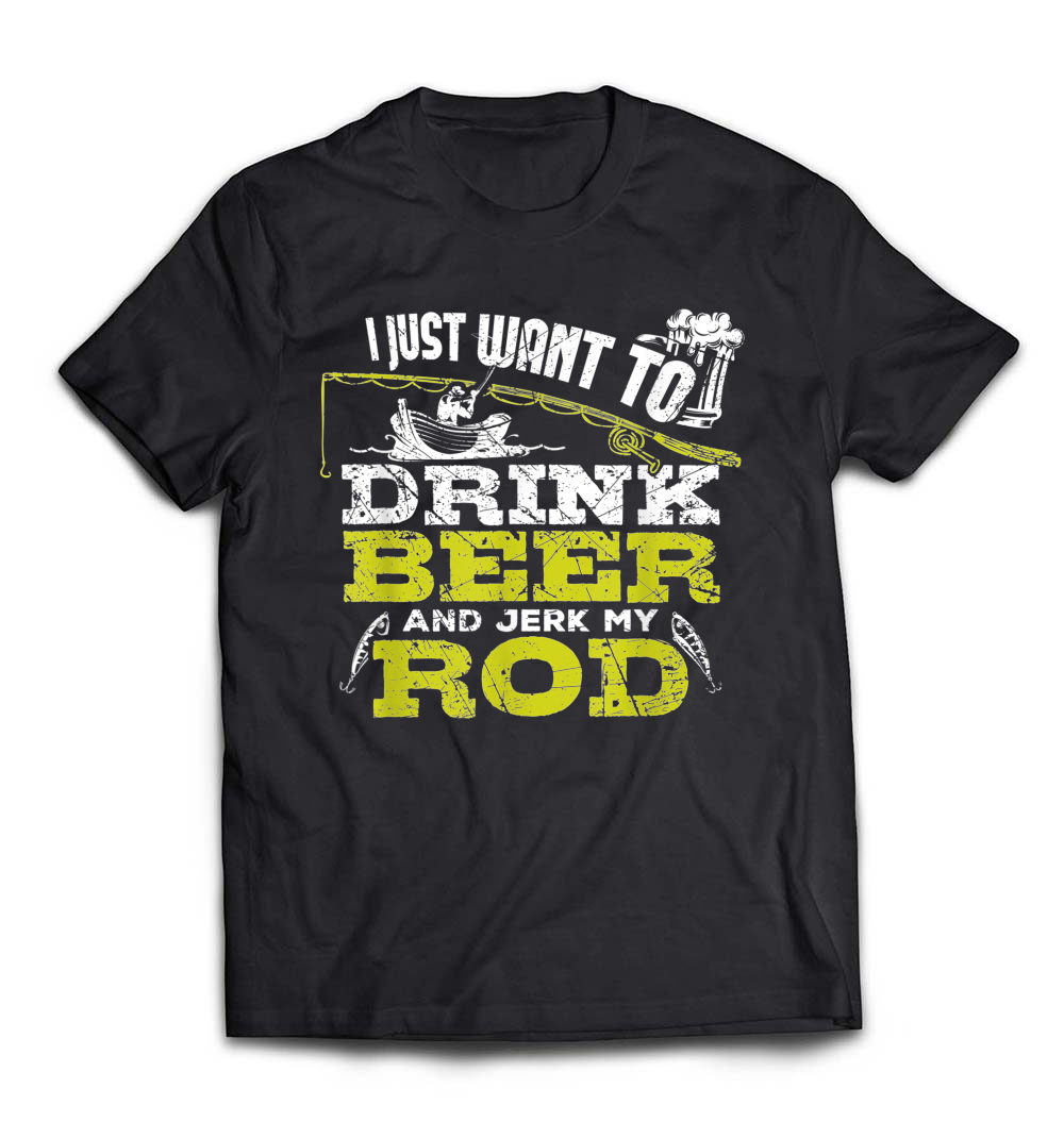 I Just Want to Drink Beer and Jerk My Rod T-Shirt – A Fun Tee for Fishing and Beer Lovers